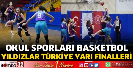 Okul Sporları Basketbol Yıldızlar Türkiye Yarı Finalleri