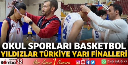 Okul Sporları Basketbol Yıldızlar Türkiye Yarı Finalleri sona erdi