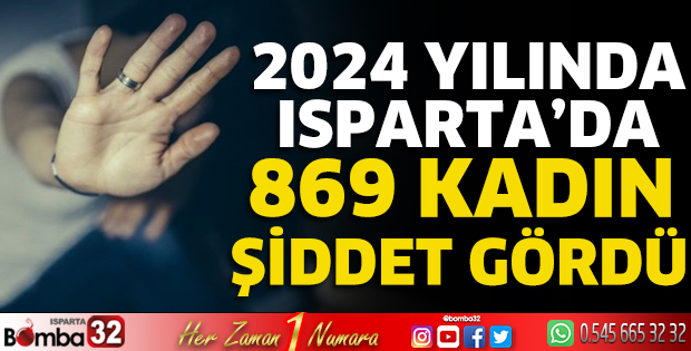 2024 yılında Isparta’da 869 kadın şiddet gördü