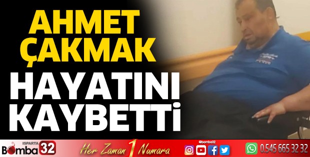 Ahmet Çakmak hayatını kaybetti